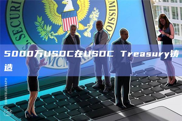 5000万USDC在USDC Treasury铸造