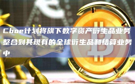 Cboe将于2024年第三季度停止运营Cboe数字现货市场