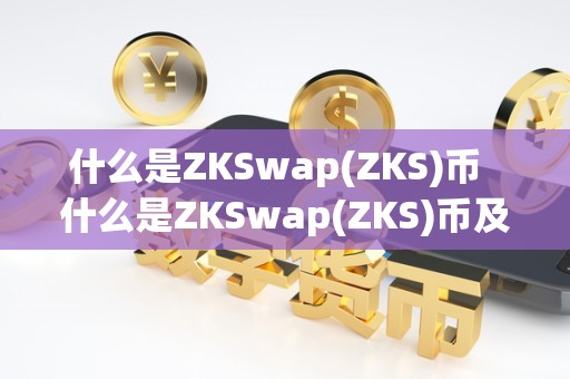 什么是ZKSwap(ZKS)币 什么是ZKSwap(ZKS)币及zks币是啥