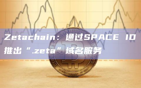 Zetachain 在官方博客宣布与SPACE ID达成合作