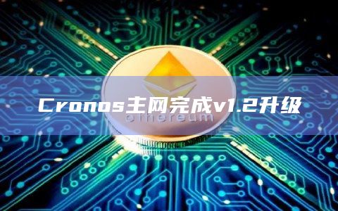 Cosmos EVM兼容网络Cronos宣布主网v1.2升级完成
