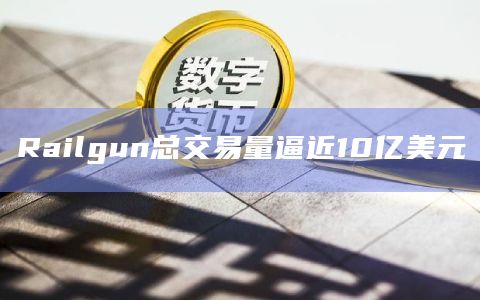Railgun总交易量已达到9.6281亿美元