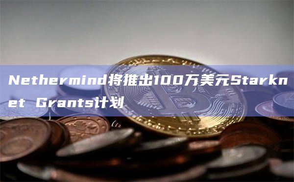 Nethermind将推出Starknet Grants计划