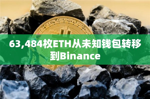 63,484枚ETH从未知钱包转移到Binance