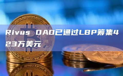 Rivus DAO已通过LBP筹集423万美元