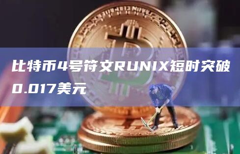 比特币4号符文RUNIX短时突破0.017美元