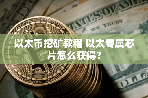 以太币挖矿教程 以太专属芯片怎么获得?