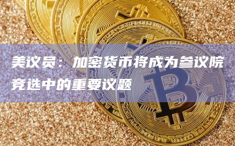 加密货币将成为参议院竞选中的重要议题