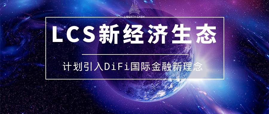 热点:LCS新货币即将引入一种新的国际金融概念,即defi,以开启采矿新大陆 热点:LCS新货币即将引入一种新的国际金融概念,即defi,以开启采矿新大陆
