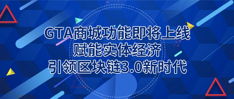 GTA商城功能上线：助力实体经济，引领区块链3.0新时代