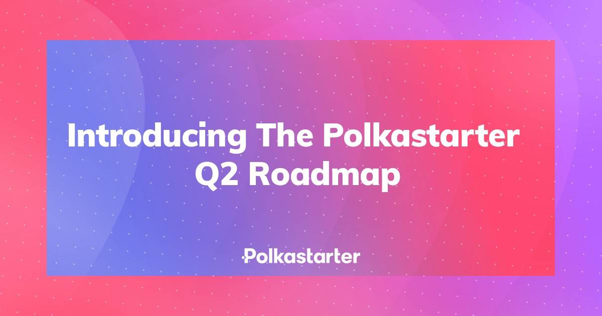 波卡潜力股丨Polkastarter 2.0本季度上线，NFT、多链、波卡众贷成为亮点